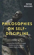 Cover art for Philosophies on Self-Discipline: Lessons from History’s Greatest Thinkers on How to Start, Endure, Finish, & Achieve (Live a Disciplined Life)