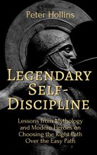 Cover art for Legendary Self-Discipline: Lessons from Mythology and Modern Heroes on Choosing the Right Path Over the Easy Path (Live a Disciplined Life)