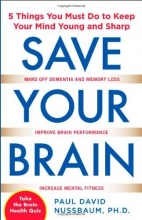 Cover art for Save Your Brain: The 5 Things You Must Do to Keep Your Mind Young and Sharp