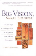 Cover art for Big Vision, Small Business : The Four Keys to Finding Success & Satisfaction as a Lifestyle Entrepreneur