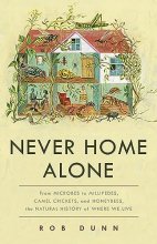 Cover art for Never Home Alone: From Microbes to Millipedes, Camel Crickets, and Honeybees, the Natural History of Where We Live