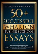 Cover art for 50+ Successful Wharton Business School Essays: Successful Application Essays - Gain Entry to the World's Top Business Schools