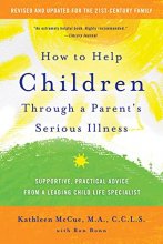 Cover art for How to Help Children Through a Parent's Serious Illness: Supportive, Practical Advice from a Leading Child Life Specialist
