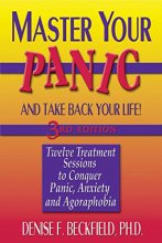 Cover art for Master Your Panic: Twelve Treatment Sessions to Conquer Panic, Anxiety & Agoraphobia (Master Your Panic & Take Back Your Life)