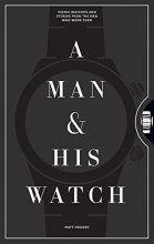 Cover art for A Man & His Watch: Iconic Watches and Stories from the Men Who Wore Them
