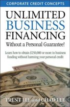 Cover art for Unlimited Business Financing: Learn How To Obtain $250,000 Or More In Business Funding Without Harming Your Personal Credit