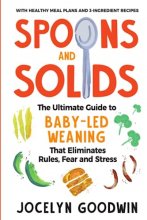 Cover art for Spoons and Solids: The Ultimate Guide to Baby-Led Weaning That Eliminates Rules, Fear, and Stress