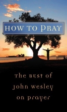Cover art for How to Pray:  The Best Of John Wesley (VALUE BOOKS)