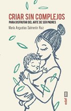Cover art for Criar sin complejos: Para disfrutar del arte de ser padres (Spanish Edition)