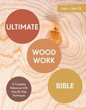 Cover art for Ultimate Woodwork Bible: A Complete Reference with Step-by-Step Techniques (C&B Crafts Bible)