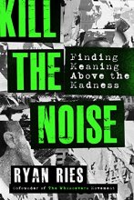 Cover art for Kill the Noise: Finding Meaning Above the Madness