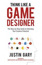 Cover art for Think Like a Game Designer: The Step-By-Step Guide to Unlocking Your Creative Potential