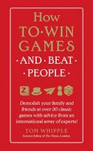 Cover art for How to Win Games and Beat People: Demolish Your Family and Friends at over 30 Classic Games with Advice from an International Array of Experts
