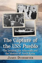 Cover art for The Capture of the USS Pueblo: The Incident, the Aftermath and the Motives of North Korea