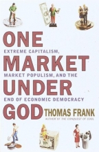 Cover art for One Market Under God: Extreme Capitalism, Market Populism, and the End of Economic Democracy