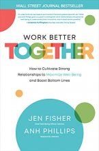 Cover art for Work Better Together: How to Cultivate Strong Relationships to Maximize Well-Being and Boost Bottom Lines