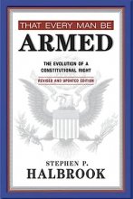 Cover art for That Every Man Be Armed: The Evolution of a Constitutional Right, Revised and Updated Edition