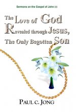 Cover art for The Love of God Revealed through Jesus, the Only Begotten Son ( I )- Sermons on the Gospel of John (I)