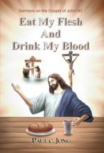 Cover art for Eat My Flesh and Drink My Blood-Sermons on the Gospel of John (3)