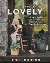 Cover art for All Things Lovely: Inspiring Health and Wholeness in Your Home, Heart, and Community