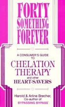 Cover art for Forty Something Forever: A Consumer's Guide to Chelation Therapy and Other Heart Savers