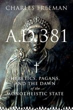 Cover art for A.D. 381: Heretics, Pagans, and the Dawn of the Monotheistic State