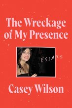 Cover art for The Wreckage of My Presence: Essays
