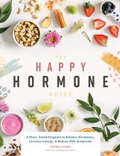 Cover art for The Happy Hormone Guide: A Plant-based Program to Balance Hormones, Increase Energy, & Reduce PMS Symptoms