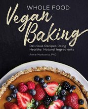 Cover art for Whole Food Vegan Baking: Delicious Recipes Using Healthy, Natural Ingredients