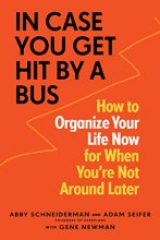 Cover art for In Case You Get Hit by a Bus: How to Organize Your Life Now for When You're Not Around Later