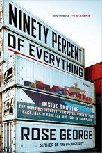 Cover art for Ninety Percent of Everything: Inside Shipping, the Invisible Industry That Puts Clothes on Your Back, Gas in Your Car, and Food on Your Plate