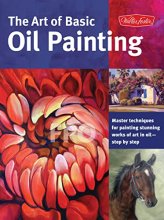 Cover art for The Art of Basic Oil Painting: Master techniques for painting stunning works of art in oil-step by step (Collector's Series)
