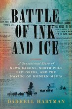 Cover art for Battle of Ink and Ice: A Sensational Story of News Barons, North Pole Explorers, and the Making of Modern Media