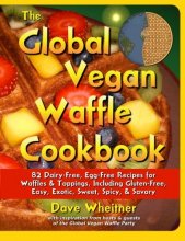 Cover art for The Global Vegan Waffle Cookbook: 82 dairy-free, egg-free recipes for waffles & toppings, including gluten-free, easy, exotic, sweet, spicy, & savory