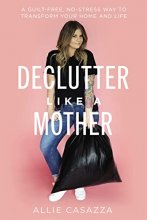 Cover art for Declutter Like a Mother: A Guilt-Free, No-Stress Way to Transform Your Home and Your Life