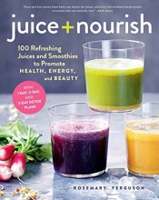 Cover art for Juice + Nourish: 100 Refreshing Juices and Smoothies to Promote Health, Energy, and Beauty