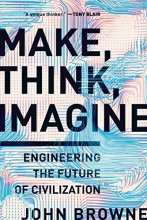 Cover art for Make, Think, Imagine: Engineering the Future of Civilization
