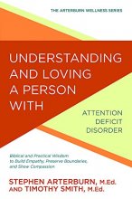 Cover art for Understanding and Loving a Person with Attention Deficit Disorder: Biblical and Practical Wisdom to Build Empathy, Preserve Boundaries, and Show Compassion (The Arterburn Wellness Series)