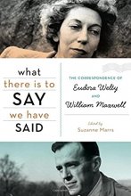 Cover art for What There Is to Say We Have Said: The Correspondence of Eudora Welty and William Maxwell
