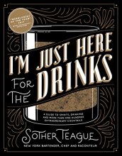 Cover art for I'm Just Here for the Drinks: A Guide to Spirits, Drinking and More Than 100 Extraordinary Cocktails