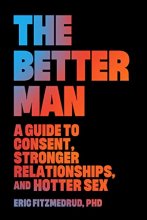 Cover art for The Better Man: A Guide to Consent, Stronger Relationships, and Hotter Sex