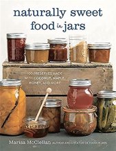 Cover art for Naturally Sweet Food in Jars: 100 Preserves Made with Coconut, Maple, Honey, and More