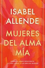 Cover art for Mujeres del alma mía / The Soul of a Woman: Sobre el amor impaciente, la vida larga y las brujas buenas (Spanish Edition)