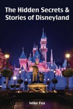 Cover art for The Hidden Secrets & Stories of Disneyland: With Never-Before-Published Stories & Photos