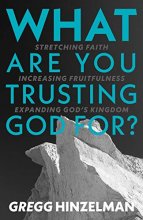 Cover art for What are you Trusting God for?: Stretching Faith. Increasing Fruitfulness. Expanding God's Kingdom