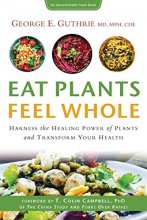 Cover art for Eat Plants Feel Whole: Harness the Healing Power of Plants and Transform Your Health