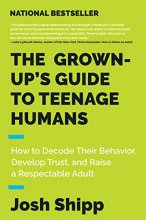 Cover art for The Grown-Up's Guide to Teenage Humans: How to Decode Their Behavior, Develop Trust, and Raise a Respectable Adult