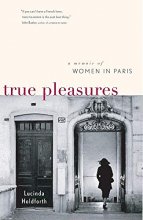 Cover art for True Pleasures: A Memoir of Women in Paris