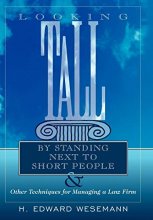 Cover art for Looking Tall by Standing Next to Short People: & Other Techniques for Managing a Law Firm