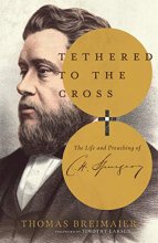 Cover art for Tethered to the Cross: The Life and Preaching of Charles H. Spurgeon
